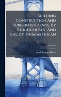 Building Construction And Superintendence. By F.e.kidder Rev. And Enl. By Thomas Nolan 1024372022 Book Cover