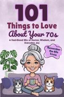 101 Things to Love About Your 70s: A Feel-Good Mix of Humor, Wisdom, and Everyday Joy 1966552475 Book Cover