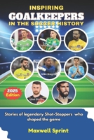 Inspiring Goalkeepers in the Soccer History: Stories of Legendary Shot-Stoppers who shaped the game B0FNX5Q8RX Book Cover
