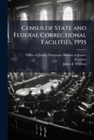 Census of State and Federal Correctional Facilities, 1995 1298045045 Book Cover