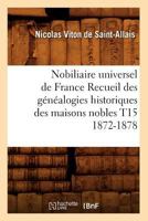 Nobiliaire Universel de France Recueil Des Genealogies Historiques Des Maisons Nobles T15 2012590802 Book Cover