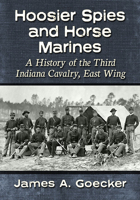 Hoosier Spies and Horse Marines: A History of the Third Indiana Cavalry, East Wing 1476692580 Book Cover