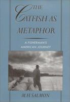 The Catfish As Metaphor: A Fisherman's American Journey 0944383432 Book Cover