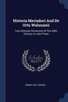 Historia Meriadoci And De Ortu Waluuanii: Two Arthurian Romances Of The Xiiith Century, In Latin Prose 1377209628 Book Cover