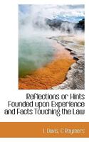 Reflections or Hints Founded Upon Experience and Facts Touching the Law 0530705664 Book Cover