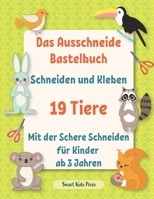 Das Ausschneide Bastelbuch. Schneiden und Kleben. 19 Tiere.: Mit der Schere Schneiden Fur Kinder ab 3 Jahren. Frühförderung für Kreativminis. B08BDT9BCV Book Cover