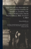 The Political History of the United States of America, During the Great Rebellion, From November 6, 1860, to July 4, 1864: Including a Classified Summary of the Legislation of the Second Session of th 1016411111 Book Cover