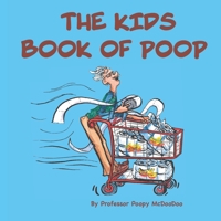 The Kids Book of Poop: A Funny Read Aloud Picture Book for Kids of All Ages about Poop and Pooping 1735966533 Book Cover