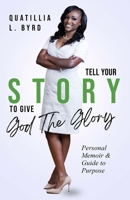 Tell Your Story to Give God the Glory: Personal Memoir and Purpose Guide B0F9XNCDQR Book Cover