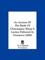An Account of the Battle of the Chateauguay: Being a Lecture Delivered at Ormstown, March 8th, 1889; With Some Local and Personal Notes (Classic Reprint) 1014357829 Book Cover