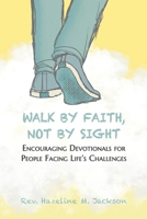 Walk By Faith, Not By Sight: Encouraging Devotionals for People Facing Life's Challenges B0CSXFWN53 Book Cover