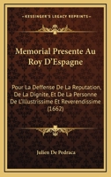 Memorial Presente Au Roy D’Espagne: Pour La Deffense De La Reputation, De La Dignite, Et De La Personne De L’Illustrissime Et Reverendissime (1662) 1166314898 Book Cover