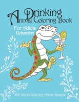 Drinking Animals Coloring Book: For Adults Relaxation with Stress Relieving Animal Designs A Fun Coloring Gift Book for Party Lovers, Animals Drinking Coloring Book B091F18M4K Book Cover