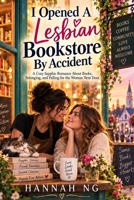 I Opened A Lesbian Bookstore By Accident: A Cozy Small-Town Lesbian Romantic Comedy About Books, Second Chances, and Finding Love B0H5QTXW85 Book Cover