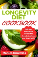 Longevity Diet Cookbook: Delicious Recipes to Unlock the Secrets to a Long and Healthy Life B0CDNFJ51D Book Cover