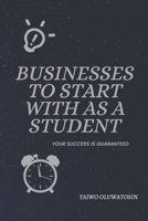 Businesses You Can Start With As a Student: Your Success Is Guaranteed B0BYGT9644 Book Cover