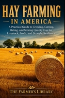 Hay Farming in America: Growing, Cutting, Baling & Storing Quality Hay for Livestock, Profit & Drought Resilience B0H236RLF6 Book Cover