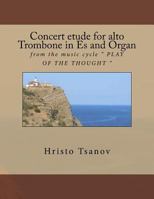 Concert Etude for Alto Trobmone in Es and Organ: From the Music Cycle " Play of the Thought " 1530293219 Book Cover