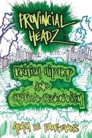 Provincial Headz: British Hip Hop and Critical Regionalism 1781796459 Book Cover