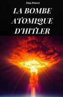La Bombe Atomique d'Hitler: L'histoire vraie de la bombe atomique nazie qui aurait rendu le Troisième Reich B0FG7KJRYJ Book Cover