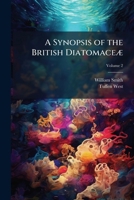 A synopsis of the British Diatomaceæ: with remarks on their structure, functions and distribution; and instructions for collecting and preserving specimens Volume v.2 1149552867 Book Cover