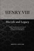 Henry VIII: His Life and Legacy 1478344792 Book Cover