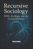 Recursive Sociology: DNA, Ecology, and the Grand Patterns B0F4G3DC8X Book Cover