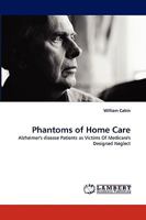 Phantoms of Home Care: Alzheimer's disease Patients as Victims Of Medicare's Designed Neglect 383839206X Book Cover