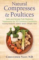Natural Compresses and Poultices: Safe and Simple Folk Medicine Treatments for 70 Common Conditions 1620557371 Book Cover
