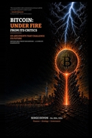 Bitcoin: Under Fire from Its Critics: 101 Arguments That Challenge Its Future 2982523035 Book Cover