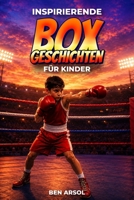 Inspirierende Box Geschichten für Kinder: 15 inspirierende wahre Boxgeschichten für junge Leser mit Lektionen in Mut, Ausdauer und niemals aufgeben (German Edition) B0H2PFN2CJ Book Cover