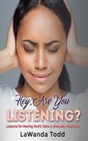 Hey, Are You Listening?: Lessons On Hearing God's Voice in Every Day Situations 1537726234 Book Cover