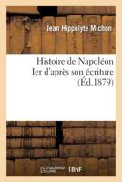 Histoire de Napola(c)on Ier D'Apra]s Son A(c)Criture 2012888399 Book Cover