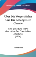 Uber Die Vorgeschichte Und Die Anfange Der Chemie: Eine Einleitung In Die Geschichte Der Chemie Des Altertums (1906) 1160289247 Book Cover