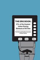 The Erg Book: 375+ of the Greatest Indoor Rowing Workouts of All Time 1532936729 Book Cover