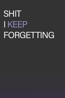 Shit I Keep Forgetting: 120 Pages - 6 x 9: a Notebook For People Who Keep Forgetting their Shit 1677284331 Book Cover