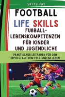 Fußball-Lebenskompetenzen für Kinder und Jugendliche: Praktischer Leitfaden für den Erfolg auf dem Feld und im Leben (German Edition) 1326880357 Book Cover