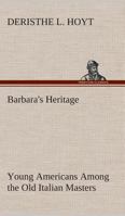 Barbara's Heritage; or, Young Americans Among the Old Italian Masters 9354546854 Book Cover