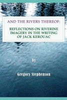 And the Rivers Thereof: Reflections on Riverine Images in the Writing of Jack Kerouac 8797437522 Book Cover