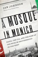 A Mosque in Munich: Nazis, the CIA, and the Rise of the Muslim Brotherhood in the West 0151014183 Book Cover