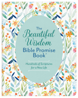 The Beautiful Wisdom Bible Promise Book: Hundreds of Scriptures for a New Life 1636092942 Book Cover