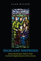 Highland Shepherd: James Macgregor, Father of the Scottish Enlightenment in Nova Scotia 1442644516 Book Cover