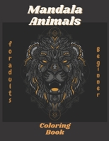 Mandala Animals Beginner Coloring Book for adults: An Adult Coloring Book with Lions, Elephants, Owls, Horses, Dogs, Cats, and Many More! B08S2ZXTJQ Book Cover