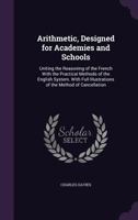 Arithmetic: Designed for Academies and Schools, Uniting the Inductive Reasoning of the French with the Practical Methods of the English System, with Full Illustrations of the Method of Cancellation 1014412145 Book Cover