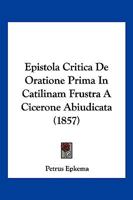 Epistola Critica De Oratione Prima In Catilinam Frustra A Cicerone Abiudicata (1857) 1161162070 Book Cover