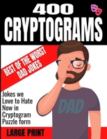 400 CRYPTOGRAMS BEST OF THE WORST DAD JOKES LARGE PRINT: JOKES WE LOVE TO HATE NOW IN CRYPTOGRAM PUZZLE FORM | KEEP YOUR MIND SHARP AND COGNATIVE SKILLS AT PEAK LEVELS | MAKES A GREAT GIFT B08M8GW5NV Book Cover