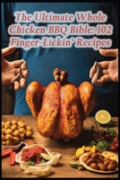 The Ultimate Whole Chicken BBQ Bible: 102 Finger-Lickin' Recipes B0CDFJQMFB Book Cover