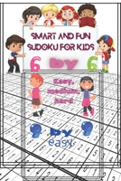 Smart and fun Sudoku For kids: 6 by 6 easy, medium, hard,9 by 9 easy, 6"x9" inch book B091819XWG Book Cover