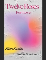 Twelve Roses For Love: Short Stories B08W7JNWMB Book Cover