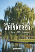 When The Willow Tree Whispered: A 1000 Corners Of My Heartspace 1665745290 Book Cover